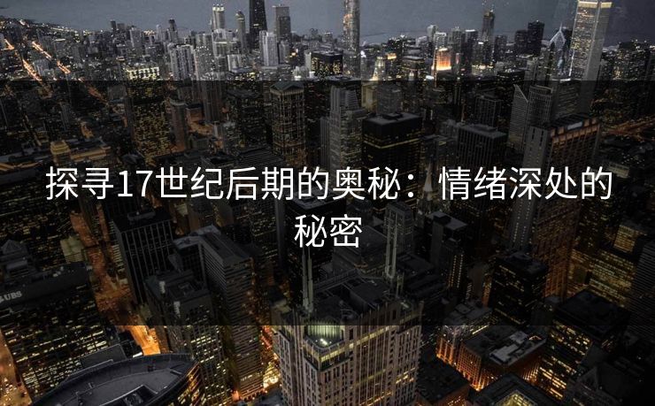 探寻17世纪后期的奥秘：情绪深处的秘密